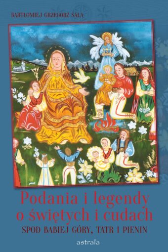 Podania i legendy o świętych i cudach spod Babiej Góry, Tatr i Pienin